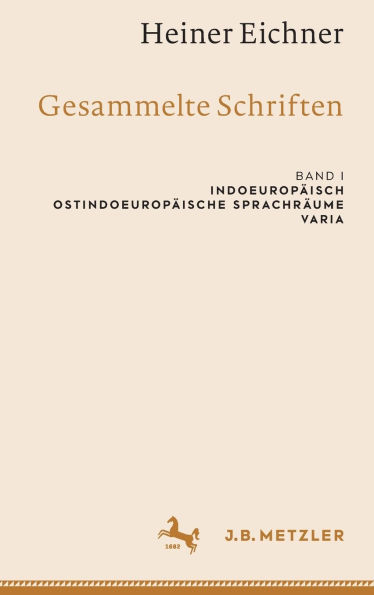 Heiner Eichner: Gesammelte Schriften: Band I: Indoeuropäisch - Ostindoeuropäische Sprachräume - Varia
