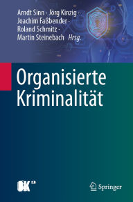 Title: Organisierte Kriminalität: Systematische Analyse der Phänomenbereiche und mögliche staatliche Reaktionen, Author: Arndt Sinn
