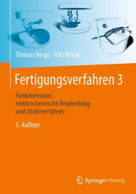 Title: Fertigungsverfahren 3: Funkenerosion, elektrochemische Bearbeitung und Strahlverfahren, Author: Fritz Klocke