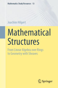 Title: Mathematical Structures: From Linear Algebra over Rings to Geometry with Sheaves, Author: Joachim Hilgert