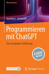Title: Programmieren mit ChatGPT: Eine kompakte Einführung, Author: Joachim L. Zuckarelli