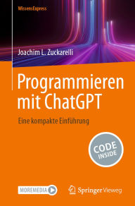 Title: Programmieren mit ChatGPT: Eine kompakte Einführung, Author: Joachim L. Zuckarelli