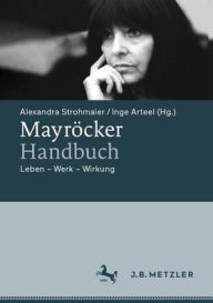 Title: Mayröcker-Handbuch: Leben - Werk - Wirkung, Author: Alexandra Strohmaier