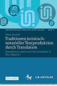 Title: Traditionen juristisch-notarieller Textproduktion durch Translation: Zapotekisch-spanische Gerichtsakten in Neu-Spanien, Author: Malte Kneifel