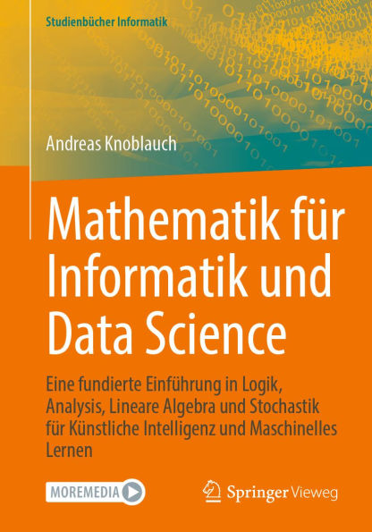 Mathematik für Informatik und Data Science: Eine fundierte Einführung in Logik, Analysis, Lineare Algebra und Stochastik für Künstliche Intelligenz und Maschinelles Lernen