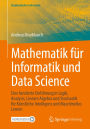 Mathematik für Informatik und Data Science: Eine fundierte Einführung in Logik, Analysis, Lineare Algebra und Stochastik für Künstliche Intelligenz und Maschinelles Lernen