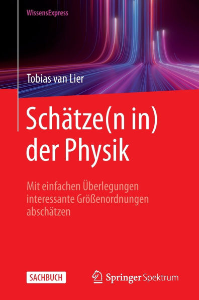 Schätze(n in) der Physik: Mit einfachen Überlegungen interessante Größenordnungen abschätzen