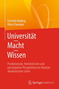 Title: Universität - Macht - Wissen: Postkoloniale, feministische und partizipative Perspektiven im Kontext akademischer Lehre, Author: Cornelia Bading