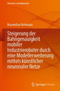 Title: Steigerung der Bahngenauigkeit mobiler Industrieroboter durch eine Modellerweiterung mittels künstlicher neuronaler Netze, Author: Maximilian Neitmann