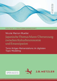 Title: Japanische Thomas Mann-Übersetzung zwischen Kulturheteronomie und Emanzipation: Tonio Kröger-Retranslations im digitalen Topic Modeling, Author: Nicole Marion Mueller