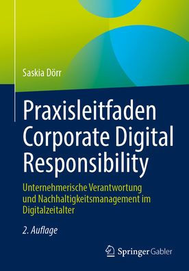 Praxisleitfaden Corporate Digital Responsibility: Unternehmerische Verantwortung und Nachhaltigkeitsmanagement im Digitalzeitalter