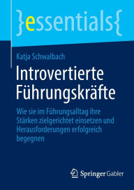 Title: Introvertierte Führungskräfte: Wie sie im Führungsalltag ihre Stärken zielgerichtet einsetzen und Herausforderungen erfolgreich begegnen, Author: Katja Schwalbach