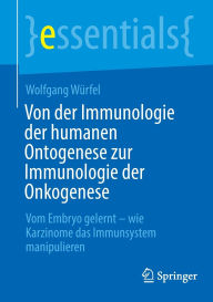 Title: Von der Immunologie der humanen Ontogenese zur Immunologie der Onkogenese: Vom Embryo gelernt - wie Karzinome das Immunsystem manipulieren, Author: Wolfgang Würfel