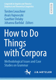 Title: How to Do Things with Corpora: Methodological Issues and Case Studies on Grammar, Author: Torsten Leuschner