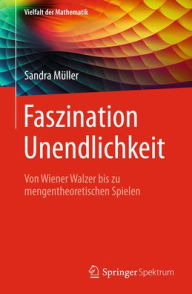Title: Faszination Unendlichkeit: Von Wiener Walzer bis zu mengentheoretischen Spielen, Author: Sandra Müller