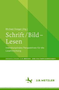 Title: Schrift / Bild - Lesen: Interdisziplinäre Perspektiven für die Leseforschung, Author: Michael Staiger