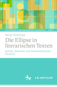 Title: Die Ellipse in literarischen Texten: Syntax, Semantik und literarästhetische Funktion, Author: Daniel Holzhacker
