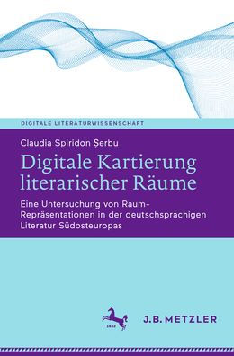 Digitale Kartierung literarischer Räume: Eine Untersuchung von Raum-Repräsentationen in der deutschsprachigen Literatur Südosteuropas