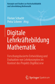Title: Digitale Lehrkräftebildung Mathematik: Forschungsbasierte Entwicklung und Evaluation von Lehrkonzepten im Kontext des Projekts DigiMal.nrw, Author: Florian Schacht
