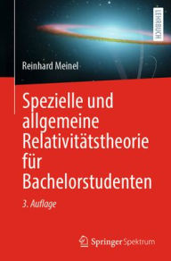 Title: Spezielle und allgemeine Relativitätstheorie für Bachelorstudenten, Author: Reinhard Meinel