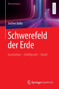 Title: Schwerefeld der Erde: Gravitation - Erdellipsoid - Geoid, Author: Jochen Balla