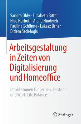 Arbeitsgestaltung in Zeiten von Digitalisierung und Homeoffice: Implikationen für Lernen, Leistung und Work-Life Balance