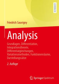 Title: Analysis: Grundlagen, Differentiation, Integrationstheorie, Differentialgleichungen, Variationsmethoden, Funktionenräume, Darstellungssätze, Author: Friedrich Sauvigny