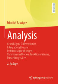 Title: Analysis: Grundlagen, Differentiation, Integrationstheorie, Differentialgleichungen, Variationsmethoden, Funktionenräume, Darstellungssätze, Author: Friedrich Sauvigny