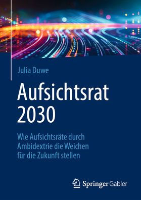 Aufsichtsrat 2030: Wie Aufsichtsräte durch Ambidextrie die Weichen für die Zukunft stellen