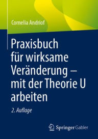 Title: Praxisbuch für wirksame Veränderung - mit der Theorie U arbeiten, Author: Cornelia Andriof