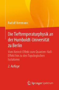 Title: Die Tieftemperaturphysik an der Humboldt-Universität zu Berlin: Vom Nernst-Effekt zum Quanten-Hall-Effekt hin zu den Topologischen Isolatoren, Author: Rudolf Herrmann