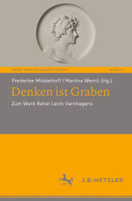 Title: Denken ist Graben: Zum Werk Rahel Levin Varnhagens, Author: Frederike Middelhoff