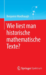 Title: Wie liest man historische mathematische Texte?, Author: Benjamin Wardhaugh