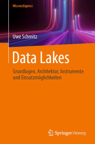 Title: Data Lakes: Grundlagen, Architektur, Instrumente und Einsatzmöglichkeiten, Author: Uwe Schmitz