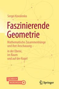 Title: Faszinierende Geometrie: Mathematische Zusammenhänge und ihre Anschauung - in der Ebene, im Raum und auf der Kugel, Author: Sergei Kovalenko