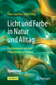Title: Licht und Farbe in Natur und Alltag: Faszinierende optische Phänomene entdecken, Author: Hans Joachim Schlichting