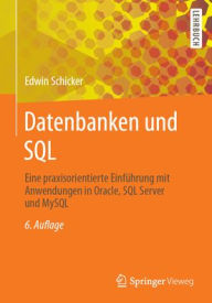 Title: Datenbanken und SQL: Eine praxisorientierte Einführung mit Anwendungen in Oracle, SQL Server und MySQL, Author: Edwin Schicker