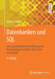 Title: Datenbanken und SQL: Eine praxisorientierte Einführung mit Anwendungen in Oracle, SQL Server und MySQL, Author: Edwin Schicker
