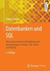Title: Datenbanken und SQL: Eine praxisorientierte Einführung mit Anwendungen in Oracle, SQL Server und MySQL, Author: Edwin Schicker