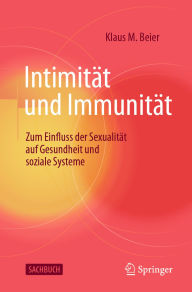 Title: Intimität und Immunität: Zum Einfluss der Sexualität auf Gesundheit und soziale Systeme, Author: Klaus M. Beier