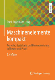 Title: Maschinenelemente kompakt: Auswahl, Gestaltung und Dimensionierung in Theorie und Praxis, Author: Frank Engelmann