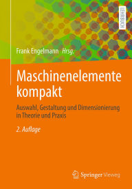 Title: Maschinenelemente kompakt: Auswahl, Gestaltung und Dimensionierung in Theorie und Praxis, Author: Frank Engelmann