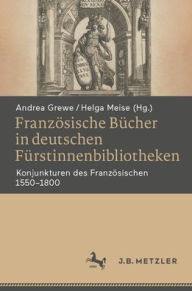 Joomla ebooks free download Französische Bücher in deutschen Fürstinnenbibliotheken: Konjunkturen des Französischen 1550?1800 (English literature)  9783662704806 by Andrea Grewe, Helga Meise