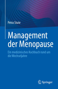 Title: Management der Menopause: Ein medizinisches Kochbuch rund um die Wechseljahre, Author: Petra Stute