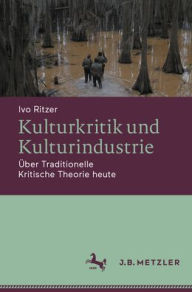 Download e book from google Kulturkritik und Kulturindustrie: Über Traditionelle Kritische Theorie heute by Ivo Ritzer (English literature) 9783662704998