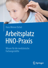 Title: Arbeitsplatz HNO-Praxis: Wissen für die medizinische Fachangestellte, Author: Hans Werner Eichel