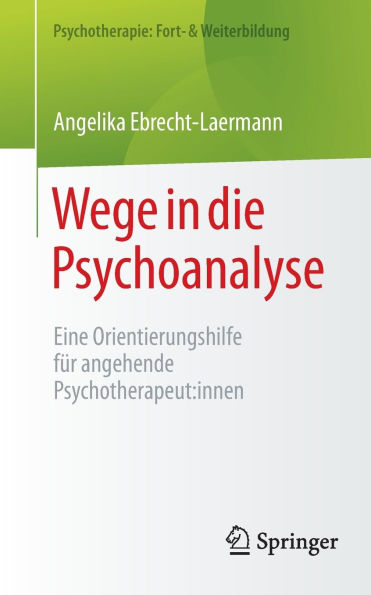 Wege die Psychoanalyse: Eine Orientierungshilfe für angehende Psychotherapeut:innen