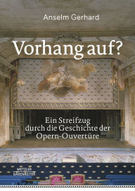 Title: Vorhang auf?: Ein Streifzug durch die Geschichte der Opern-Ouvertüre, Author: Anselm Gerhard
