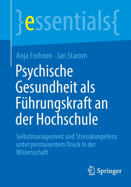 Psychische Gesundheit als Führungskraft an der Hochschule: Selbstmanagement und Stresskompetenz unter permanentem Druck Wissenschaft