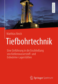 Title: Tiefbohrtechnik: Eine Einführung in die Erschließung von Kohlenwasserstoff- und Erdwärme-Lagerstätten, Author: Matthias Reich